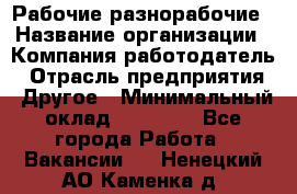 Рабочие разнорабочие › Название организации ­ Компания-работодатель › Отрасль предприятия ­ Другое › Минимальный оклад ­ 40 000 - Все города Работа » Вакансии   . Ненецкий АО,Каменка д.